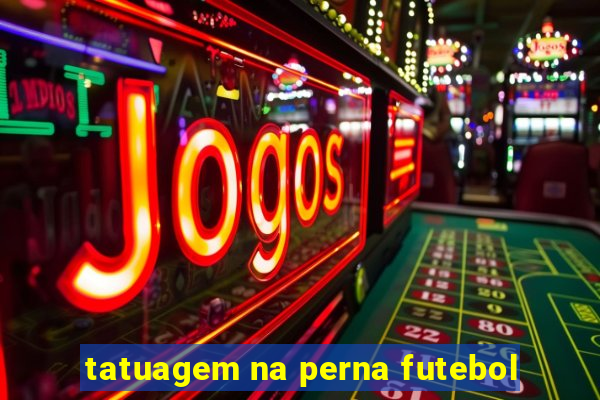 tatuagem na perna futebol